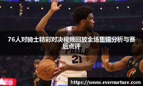 76人对骑士精彩对决视频回放全场集锦分析与赛后点评