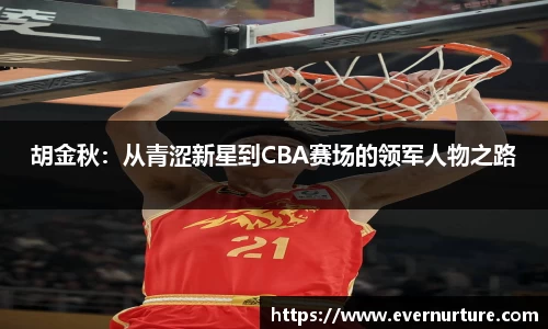 胡金秋：从青涩新星到CBA赛场的领军人物之路