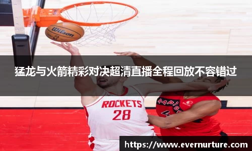 猛龙与火箭精彩对决超清直播全程回放不容错过