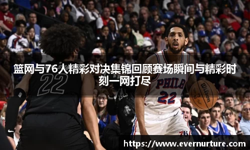 篮网与76人精彩对决集锦回顾赛场瞬间与精彩时刻一网打尽